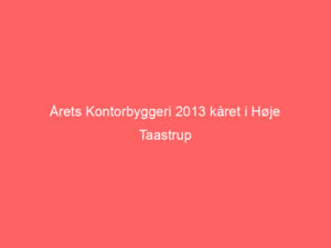Read more about the article Årets Kontorbyggeri 2013 kåret i Høje Taastrup