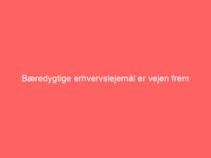 Read more about the article Bæredygtige erhvervslejemål er vejen frem