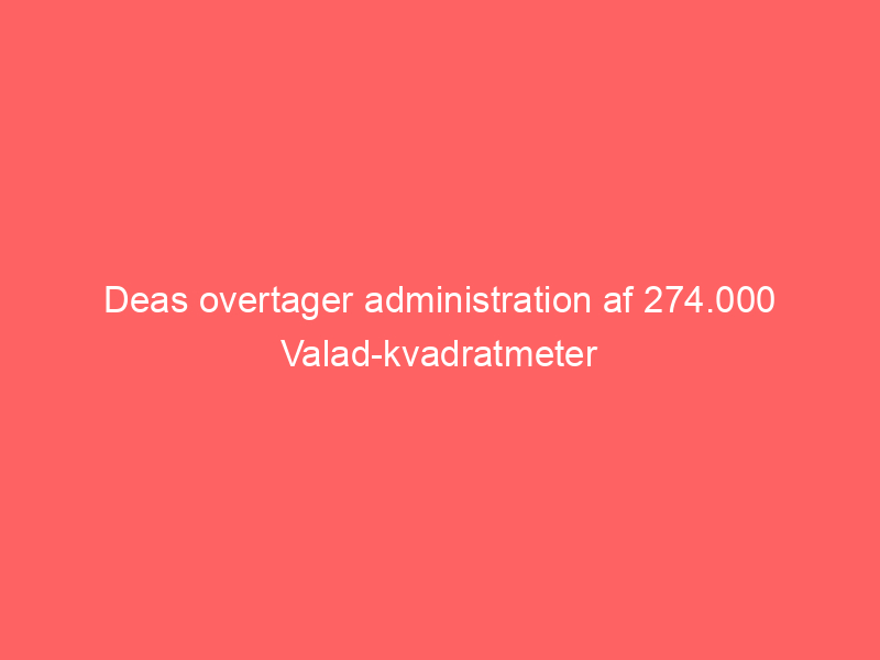 You are currently viewing Deas overtager administration af 274.000 Valad-kvadratmeter