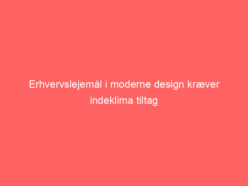 You are currently viewing Erhvervslejemål i moderne design kræver indeklima tiltag