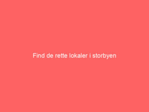 Read more about the article Find de rette lokaler i storbyen