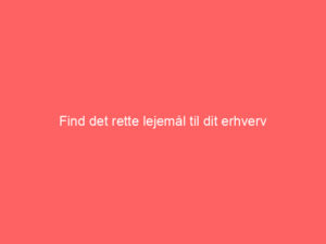 Read more about the article Find det rette lejemål til dit erhverv