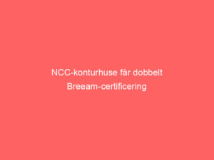 Read more about the article NCC-konturhuse får dobbelt Breeam-certificering
