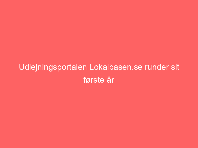 You are currently viewing Udlejningsportalen Lokalbasen.se runder sit første år